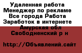 Удаленная работа - Менеджер по рекламе - Все города Работа » Заработок в интернете   . Амурская обл.,Свободненский р-н